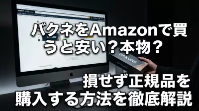 バクネをAmazonで買うと安い？本物？損せず正規品を購入する方法を徹底解説