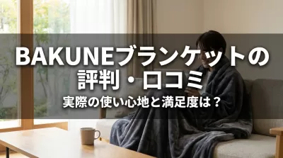BAKUNEのブランケットの評判・口コミを徹底調査！実際の使い心地と満足度は？