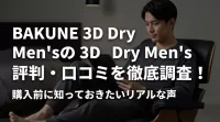 BAKUNE 3D Dry Men'sの評判・口コミを徹底調査！購入前に知っておきたいリアルな声