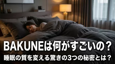 BAKUNEは何がすごいの？睡眠の質を変える驚きの3つの秘密とは？