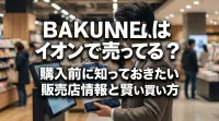 BAKUNEはイオンで売ってる？購入前に知っておきたい販売店情報と賢い買い方