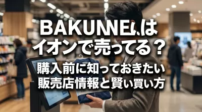 BAKUNEはイオンで売ってる？購入前に知っておきたい販売店情報と賢い買い方