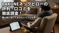 BAKUNEネックピローの評判・口コミを徹底調査！購入前に知っておきたいリアルな声